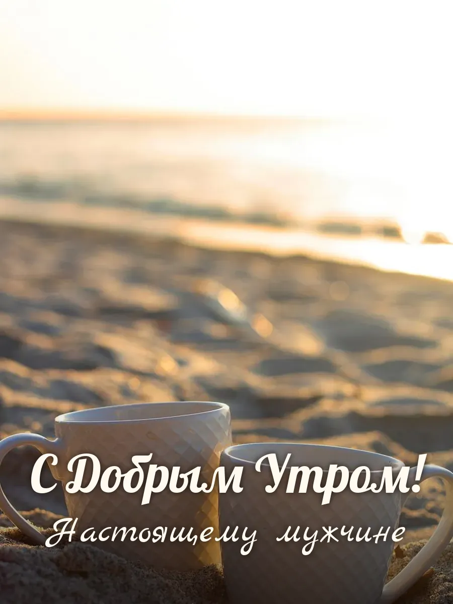 Открытка «С Добрым Утром» — настоящему мужчине